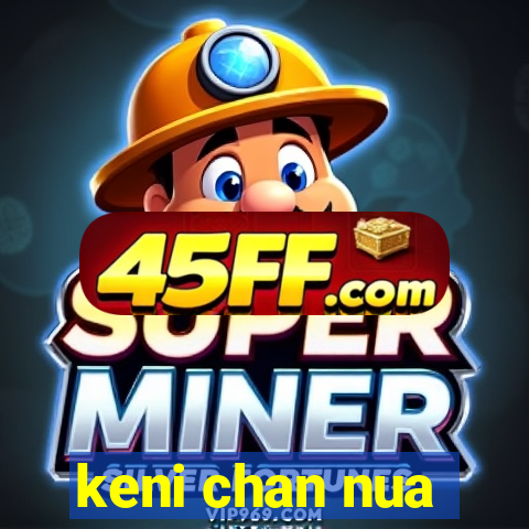 keni chan nua